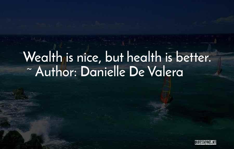 Danielle De Valera Quotes: Wealth Is Nice, But Health Is Better.