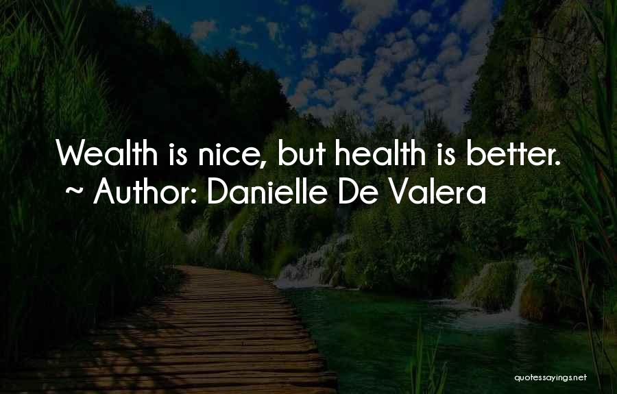 Danielle De Valera Quotes: Wealth Is Nice, But Health Is Better.