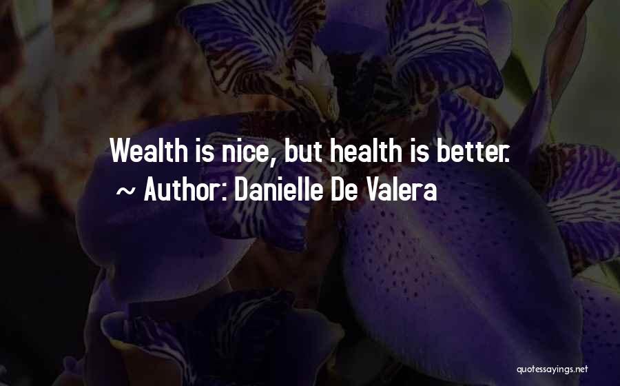 Danielle De Valera Quotes: Wealth Is Nice, But Health Is Better.