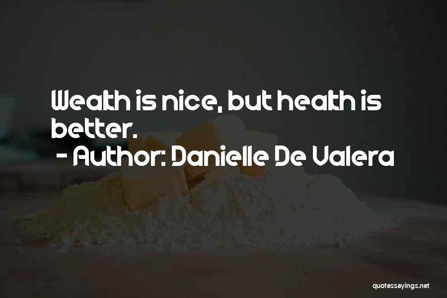 Danielle De Valera Quotes: Wealth Is Nice, But Health Is Better.