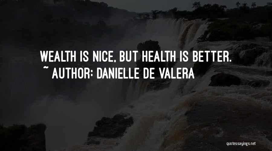 Danielle De Valera Quotes: Wealth Is Nice, But Health Is Better.