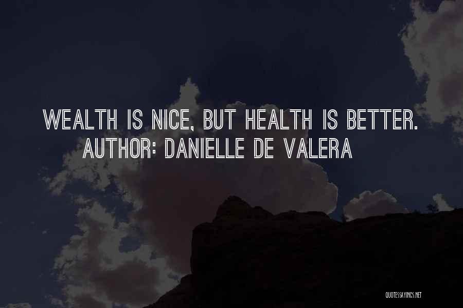 Danielle De Valera Quotes: Wealth Is Nice, But Health Is Better.