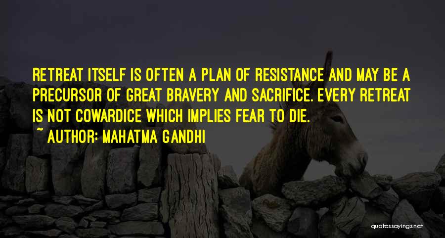 Mahatma Gandhi Quotes: Retreat Itself Is Often A Plan Of Resistance And May Be A Precursor Of Great Bravery And Sacrifice. Every Retreat