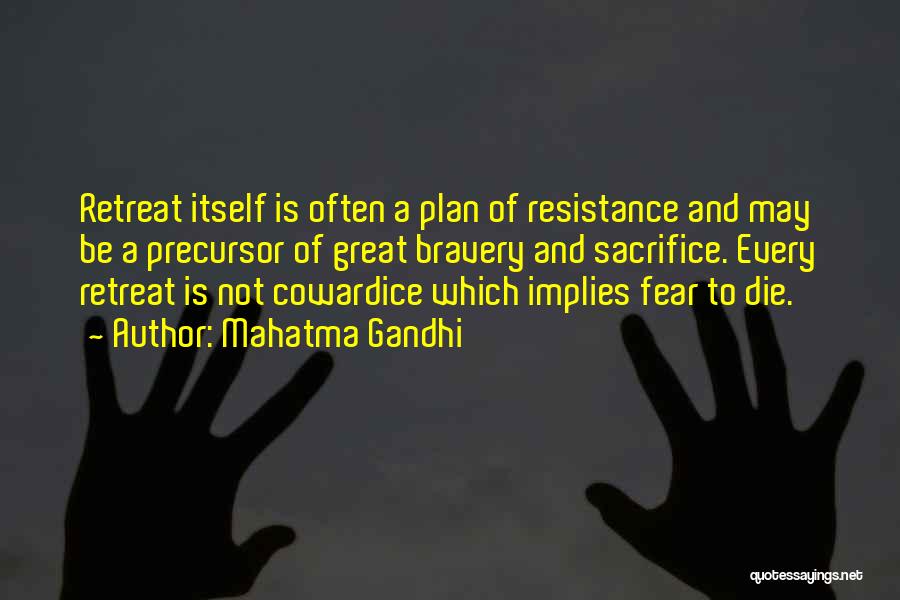 Mahatma Gandhi Quotes: Retreat Itself Is Often A Plan Of Resistance And May Be A Precursor Of Great Bravery And Sacrifice. Every Retreat