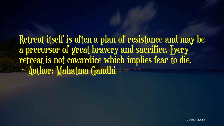 Mahatma Gandhi Quotes: Retreat Itself Is Often A Plan Of Resistance And May Be A Precursor Of Great Bravery And Sacrifice. Every Retreat
