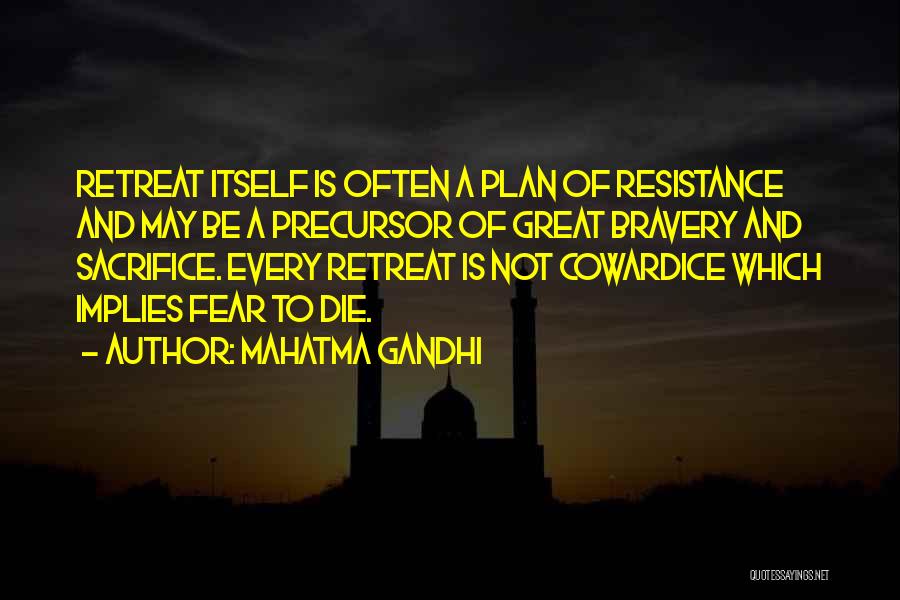 Mahatma Gandhi Quotes: Retreat Itself Is Often A Plan Of Resistance And May Be A Precursor Of Great Bravery And Sacrifice. Every Retreat