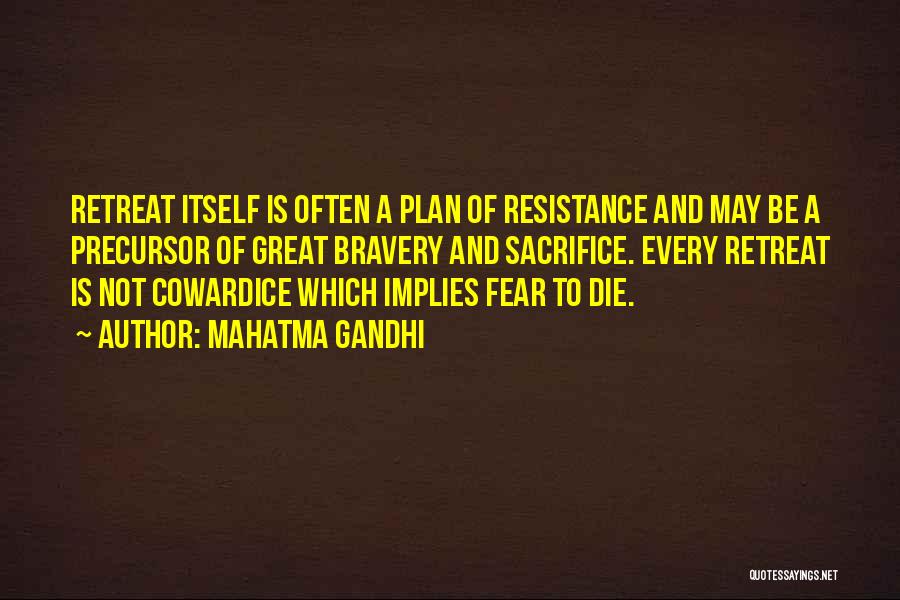 Mahatma Gandhi Quotes: Retreat Itself Is Often A Plan Of Resistance And May Be A Precursor Of Great Bravery And Sacrifice. Every Retreat