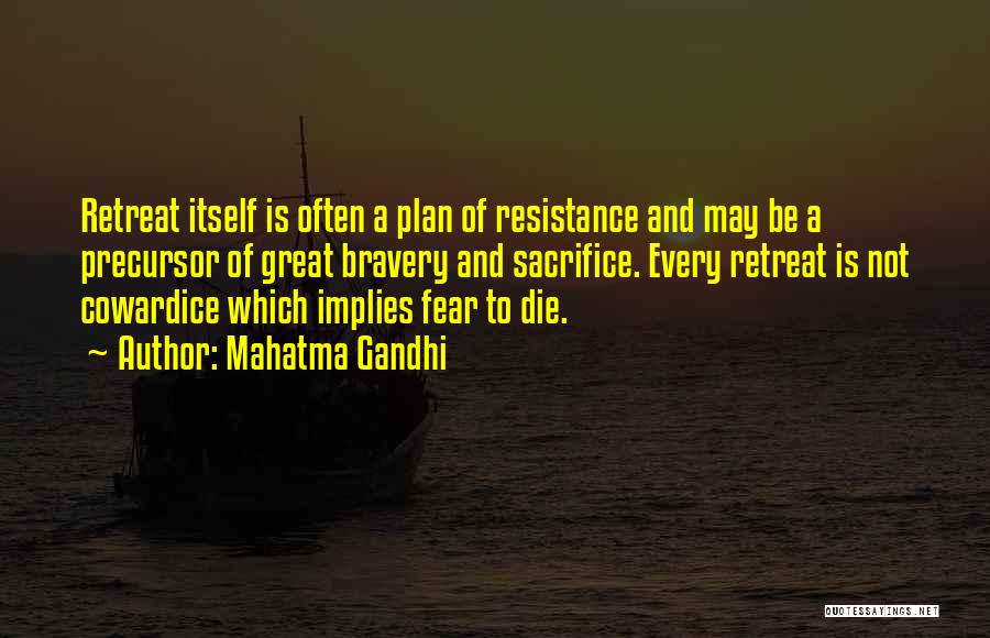 Mahatma Gandhi Quotes: Retreat Itself Is Often A Plan Of Resistance And May Be A Precursor Of Great Bravery And Sacrifice. Every Retreat