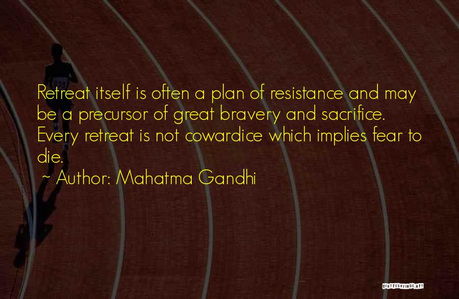 Mahatma Gandhi Quotes: Retreat Itself Is Often A Plan Of Resistance And May Be A Precursor Of Great Bravery And Sacrifice. Every Retreat