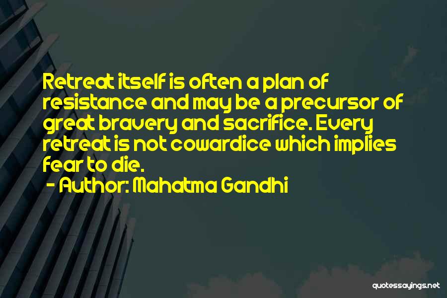 Mahatma Gandhi Quotes: Retreat Itself Is Often A Plan Of Resistance And May Be A Precursor Of Great Bravery And Sacrifice. Every Retreat