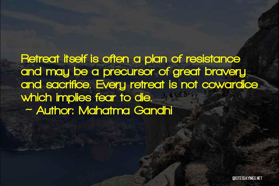 Mahatma Gandhi Quotes: Retreat Itself Is Often A Plan Of Resistance And May Be A Precursor Of Great Bravery And Sacrifice. Every Retreat