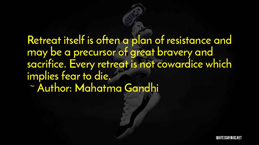 Mahatma Gandhi Quotes: Retreat Itself Is Often A Plan Of Resistance And May Be A Precursor Of Great Bravery And Sacrifice. Every Retreat