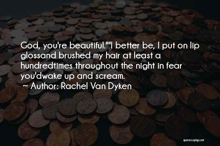 Rachel Van Dyken Quotes: God, You're Beautiful.i Better Be, I Put On Lip Glossand Brushed My Hair At Least A Hundredtimes Throughout The Night