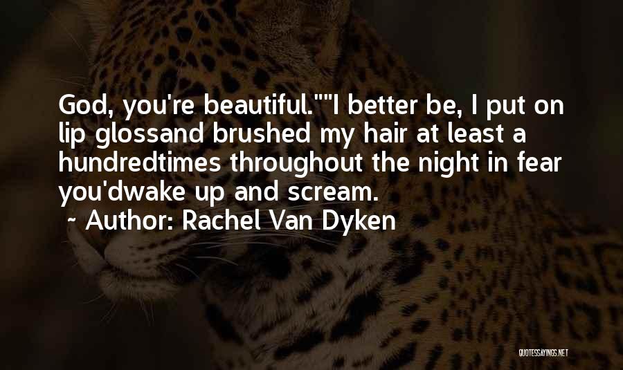 Rachel Van Dyken Quotes: God, You're Beautiful.i Better Be, I Put On Lip Glossand Brushed My Hair At Least A Hundredtimes Throughout The Night