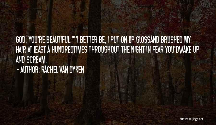 Rachel Van Dyken Quotes: God, You're Beautiful.i Better Be, I Put On Lip Glossand Brushed My Hair At Least A Hundredtimes Throughout The Night