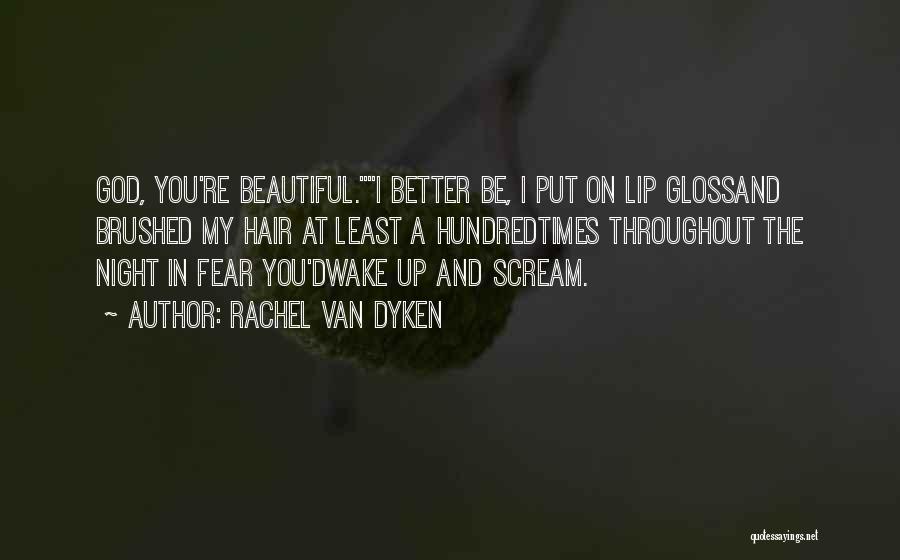 Rachel Van Dyken Quotes: God, You're Beautiful.i Better Be, I Put On Lip Glossand Brushed My Hair At Least A Hundredtimes Throughout The Night