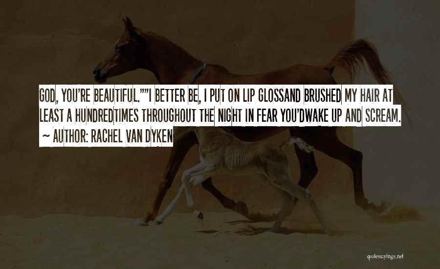 Rachel Van Dyken Quotes: God, You're Beautiful.i Better Be, I Put On Lip Glossand Brushed My Hair At Least A Hundredtimes Throughout The Night