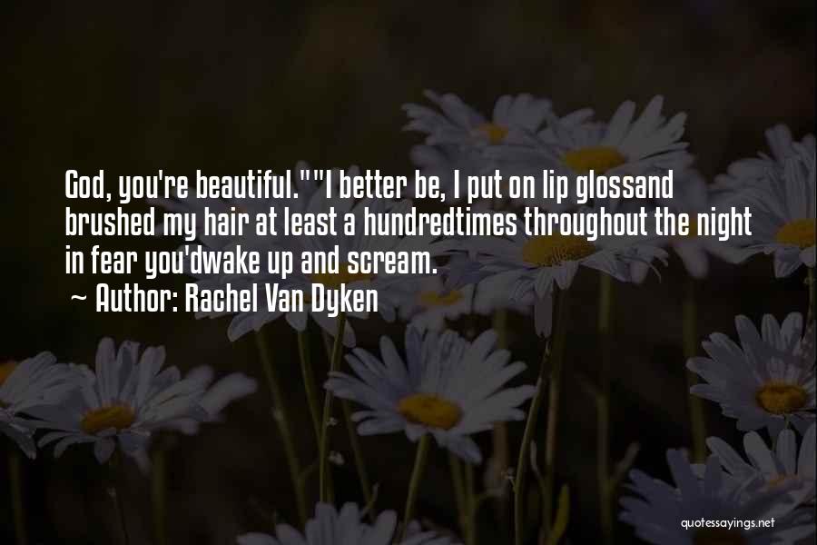 Rachel Van Dyken Quotes: God, You're Beautiful.i Better Be, I Put On Lip Glossand Brushed My Hair At Least A Hundredtimes Throughout The Night