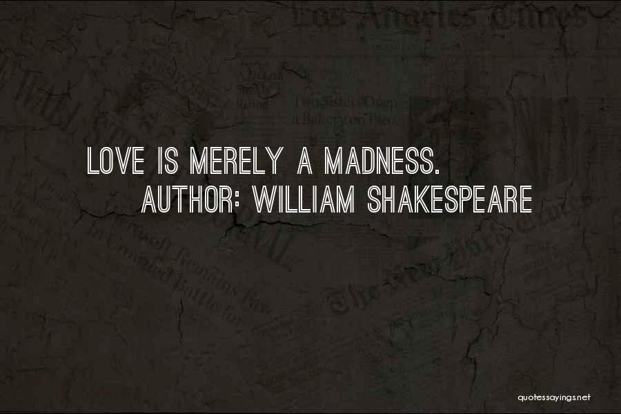 William Shakespeare Quotes: Love Is Merely A Madness.