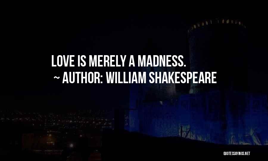 William Shakespeare Quotes: Love Is Merely A Madness.