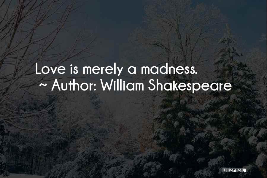 William Shakespeare Quotes: Love Is Merely A Madness.