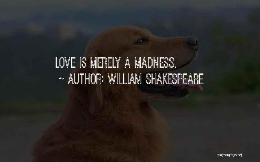 William Shakespeare Quotes: Love Is Merely A Madness.