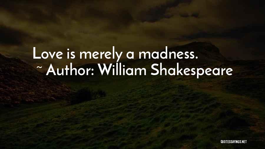 William Shakespeare Quotes: Love Is Merely A Madness.