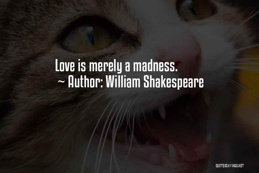 William Shakespeare Quotes: Love Is Merely A Madness.