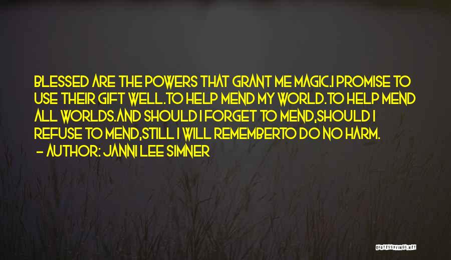 Janni Lee Simner Quotes: Blessed Are The Powers That Grant Me Magic.i Promise To Use Their Gift Well.to Help Mend My World.to Help Mend