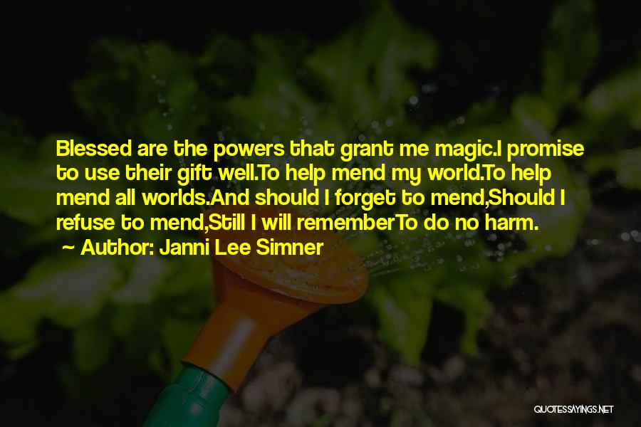 Janni Lee Simner Quotes: Blessed Are The Powers That Grant Me Magic.i Promise To Use Their Gift Well.to Help Mend My World.to Help Mend