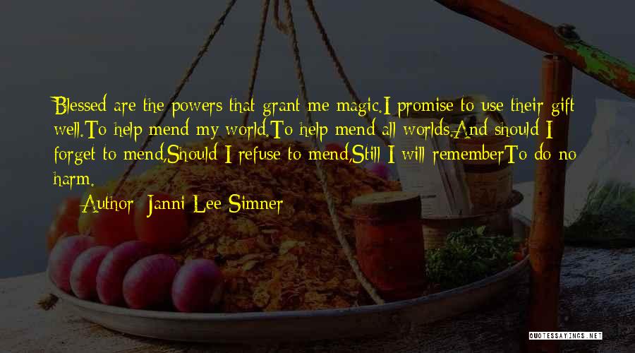 Janni Lee Simner Quotes: Blessed Are The Powers That Grant Me Magic.i Promise To Use Their Gift Well.to Help Mend My World.to Help Mend