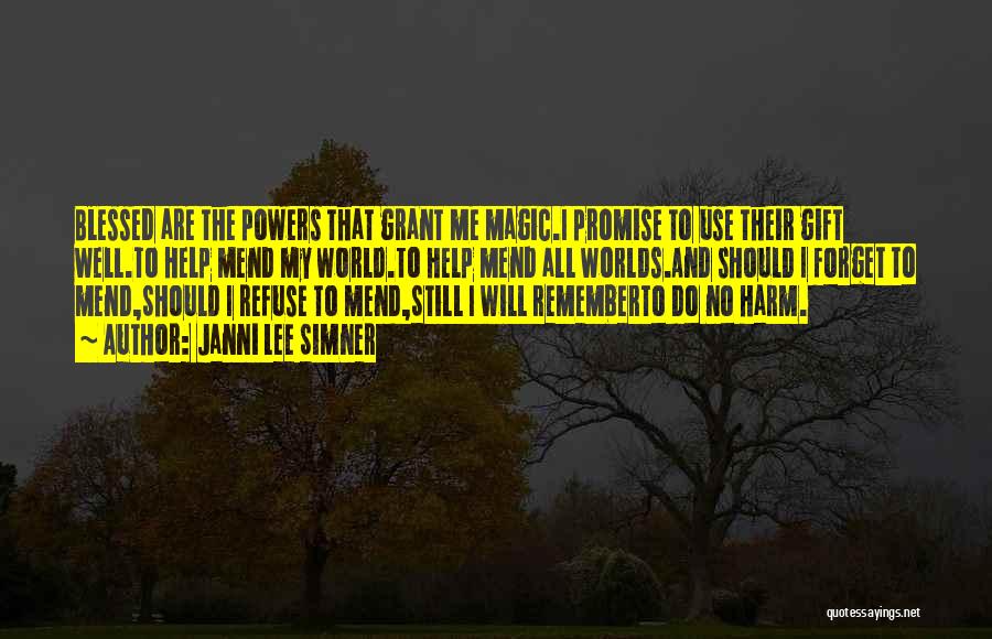 Janni Lee Simner Quotes: Blessed Are The Powers That Grant Me Magic.i Promise To Use Their Gift Well.to Help Mend My World.to Help Mend