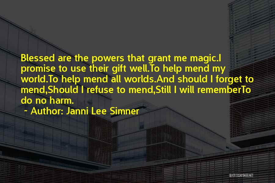 Janni Lee Simner Quotes: Blessed Are The Powers That Grant Me Magic.i Promise To Use Their Gift Well.to Help Mend My World.to Help Mend