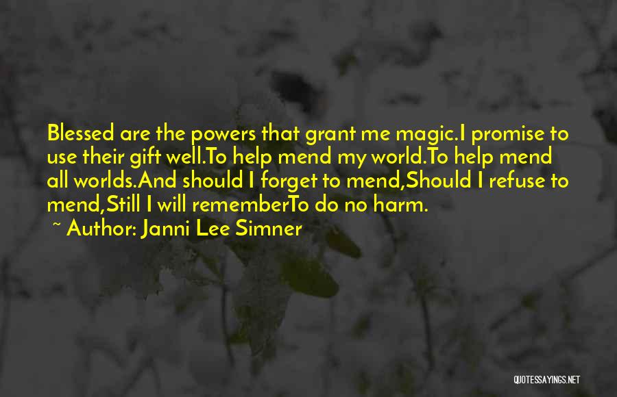 Janni Lee Simner Quotes: Blessed Are The Powers That Grant Me Magic.i Promise To Use Their Gift Well.to Help Mend My World.to Help Mend