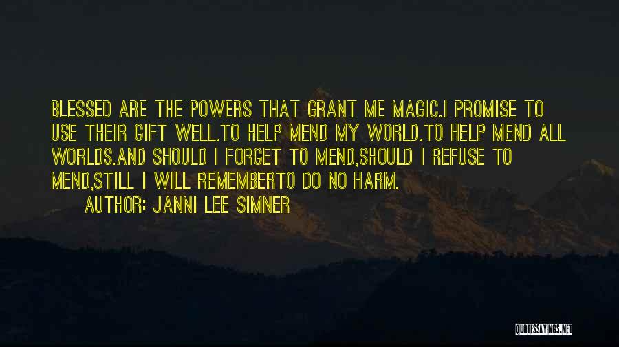 Janni Lee Simner Quotes: Blessed Are The Powers That Grant Me Magic.i Promise To Use Their Gift Well.to Help Mend My World.to Help Mend
