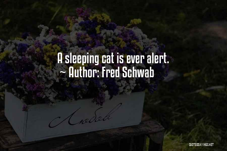 Fred Schwab Quotes: A Sleeping Cat Is Ever Alert.