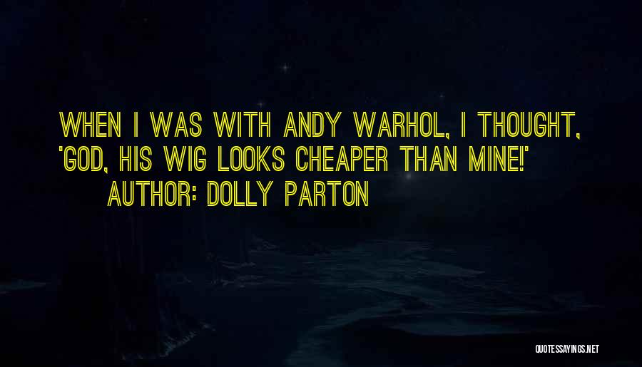 Dolly Parton Quotes: When I Was With Andy Warhol, I Thought, 'god, His Wig Looks Cheaper Than Mine!'