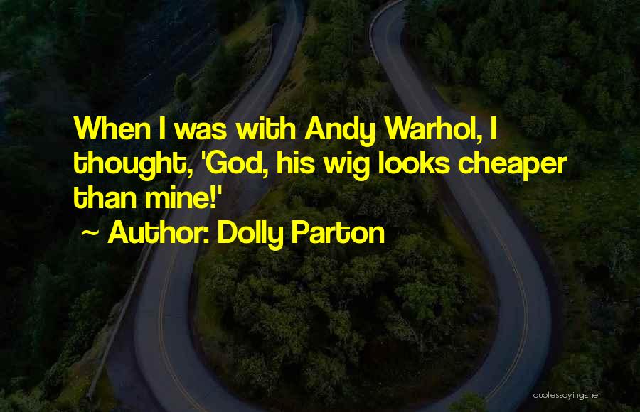 Dolly Parton Quotes: When I Was With Andy Warhol, I Thought, 'god, His Wig Looks Cheaper Than Mine!'