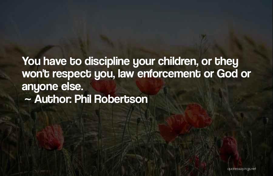 Phil Robertson Quotes: You Have To Discipline Your Children, Or They Won't Respect You, Law Enforcement Or God Or Anyone Else.