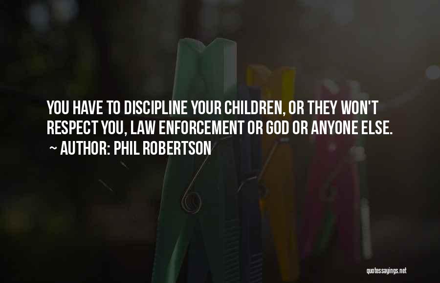 Phil Robertson Quotes: You Have To Discipline Your Children, Or They Won't Respect You, Law Enforcement Or God Or Anyone Else.