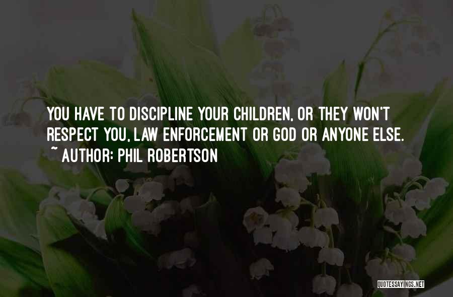 Phil Robertson Quotes: You Have To Discipline Your Children, Or They Won't Respect You, Law Enforcement Or God Or Anyone Else.