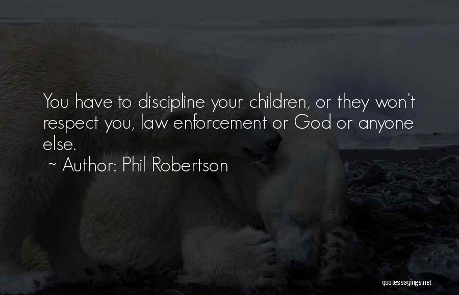 Phil Robertson Quotes: You Have To Discipline Your Children, Or They Won't Respect You, Law Enforcement Or God Or Anyone Else.