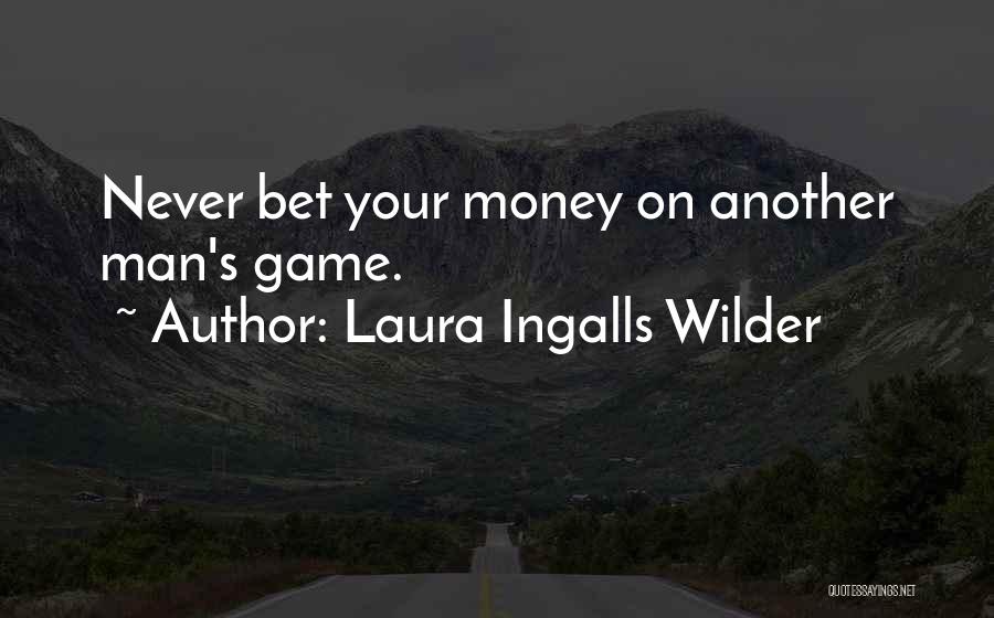 Laura Ingalls Wilder Quotes: Never Bet Your Money On Another Man's Game.