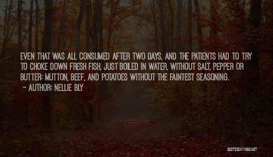 Nellie Bly Quotes: Even That Was All Consumed After Two Days, And The Patients Had To Try To Choke Down Fresh Fish, Just