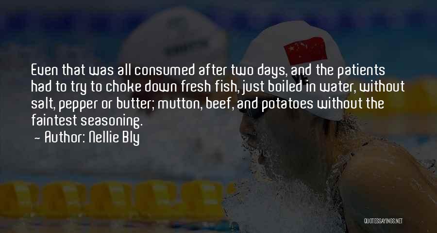 Nellie Bly Quotes: Even That Was All Consumed After Two Days, And The Patients Had To Try To Choke Down Fresh Fish, Just