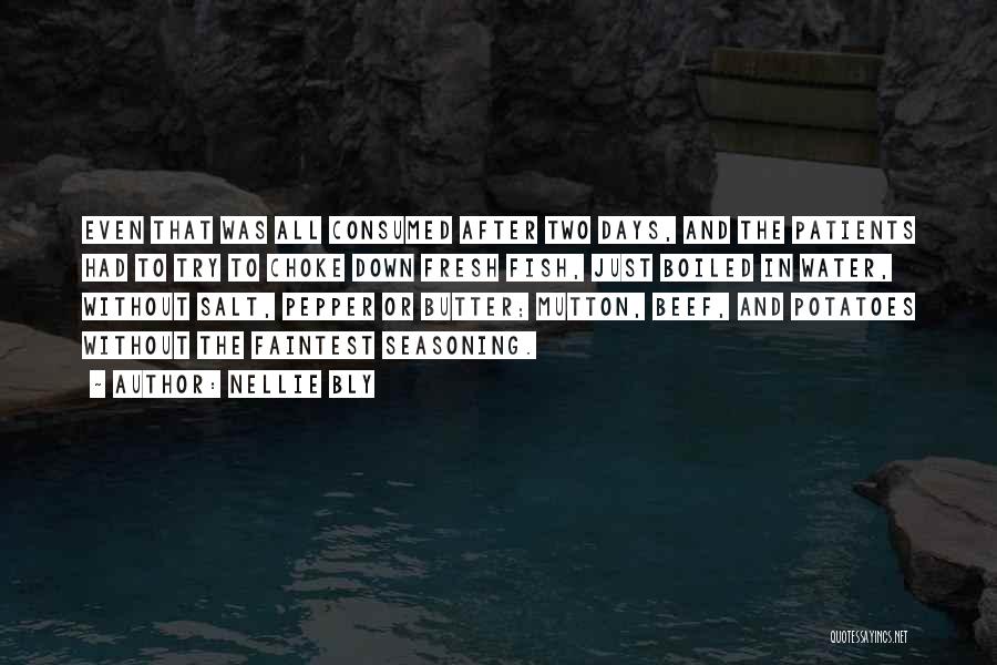 Nellie Bly Quotes: Even That Was All Consumed After Two Days, And The Patients Had To Try To Choke Down Fresh Fish, Just