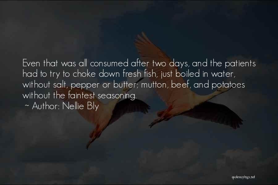 Nellie Bly Quotes: Even That Was All Consumed After Two Days, And The Patients Had To Try To Choke Down Fresh Fish, Just