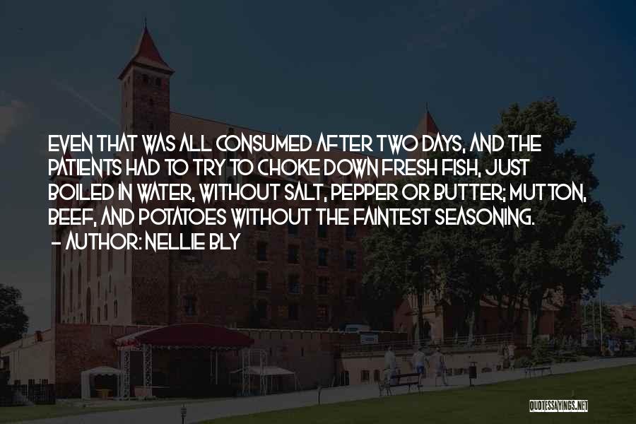 Nellie Bly Quotes: Even That Was All Consumed After Two Days, And The Patients Had To Try To Choke Down Fresh Fish, Just