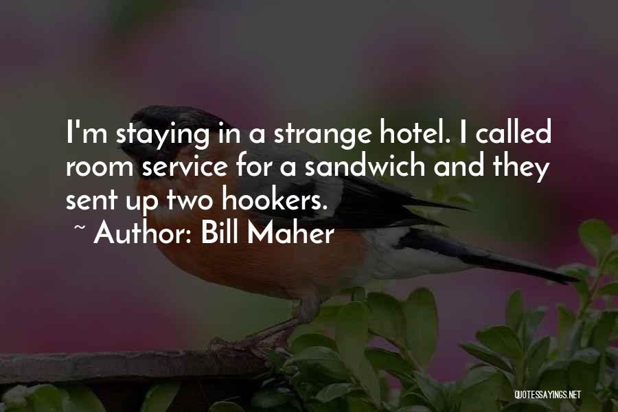 Bill Maher Quotes: I'm Staying In A Strange Hotel. I Called Room Service For A Sandwich And They Sent Up Two Hookers.