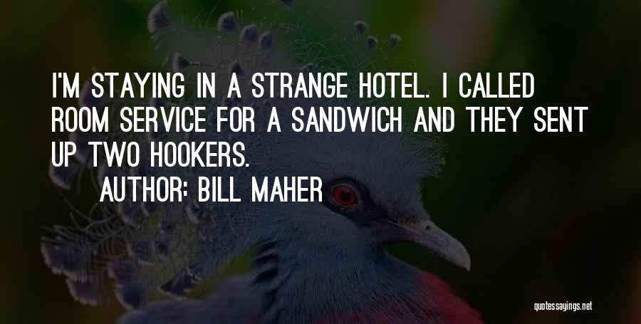 Bill Maher Quotes: I'm Staying In A Strange Hotel. I Called Room Service For A Sandwich And They Sent Up Two Hookers.